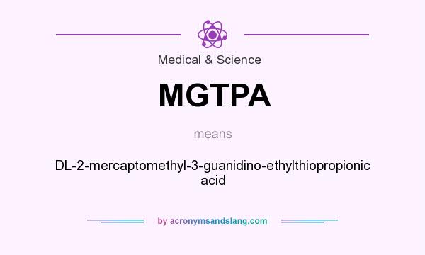 What does MGTPA mean? It stands for DL-2-mercaptomethyl-3-guanidino-ethylthiopropionic acid