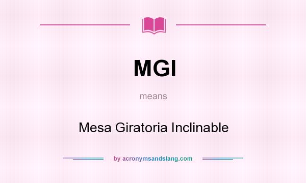 What does MGI mean? It stands for Mesa Giratoria Inclinable