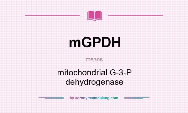 What does mGPDH mean? It stands for mitochondrial G-3-P dehydrogenase