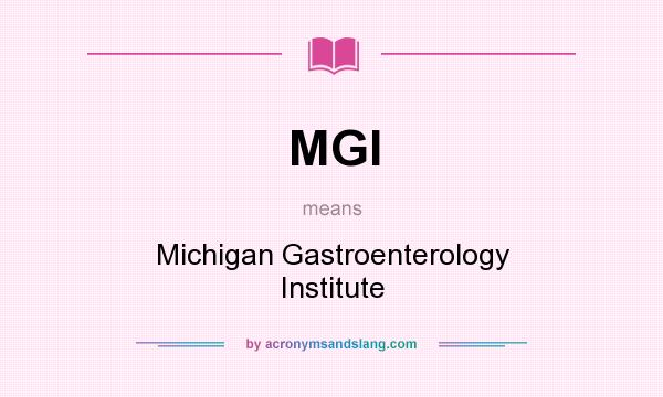 What does MGI mean? It stands for Michigan Gastroenterology Institute
