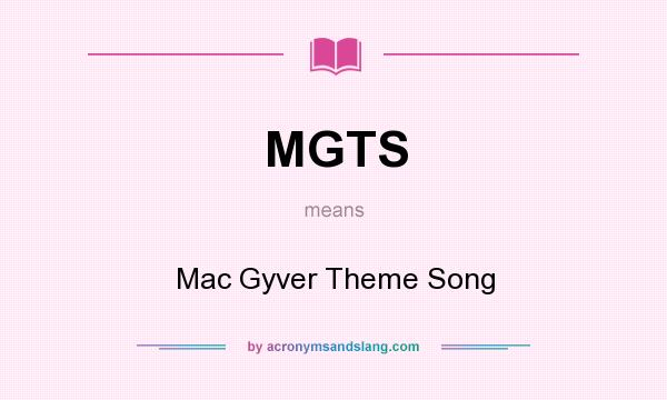 What does MGTS mean? It stands for Mac Gyver Theme Song