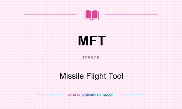 What does MFT mean? It stands for Missile Flight Tool