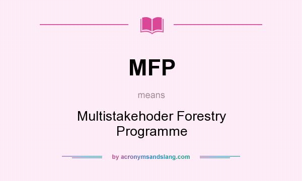 What does MFP mean? It stands for Multistakehoder Forestry Programme