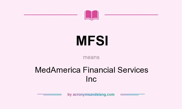 What does MFSI mean? It stands for MedAmerica Financial Services Inc