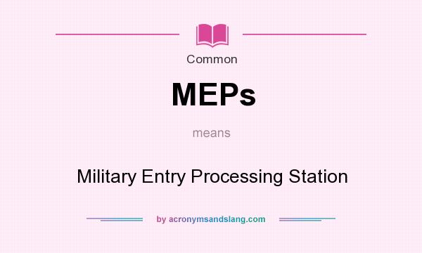 What does MEPs mean? It stands for Military Entry Processing Station