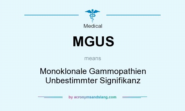 What does MGUS mean? It stands for Monoklonale Gammopathien Unbestimmter Signifikanz