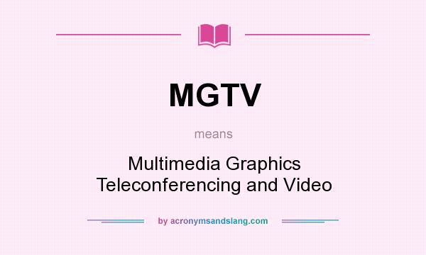 What does MGTV mean? It stands for Multimedia Graphics Teleconferencing and Video