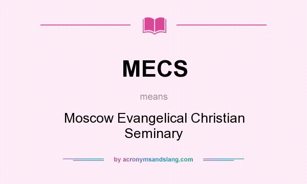What does MECS mean? It stands for Moscow Evangelical Christian Seminary