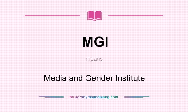 What does MGI mean? It stands for Media and Gender Institute
