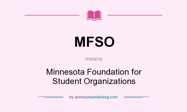 What does MFSO mean? It stands for Minnesota Foundation for Student Organizations