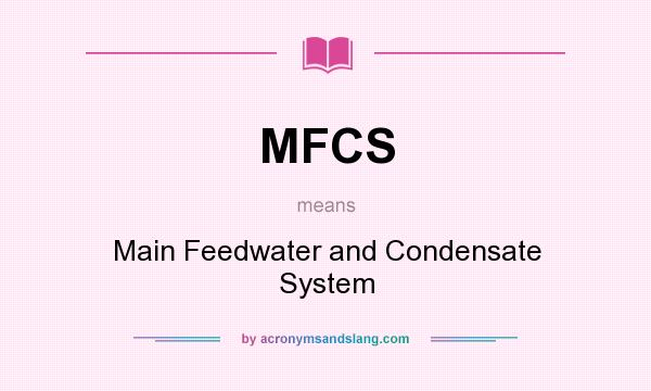 What does MFCS mean? It stands for Main Feedwater and Condensate System