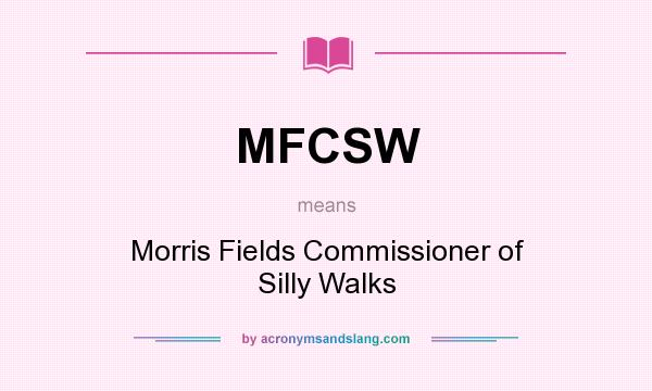 What does MFCSW mean? It stands for Morris Fields Commissioner of Silly Walks