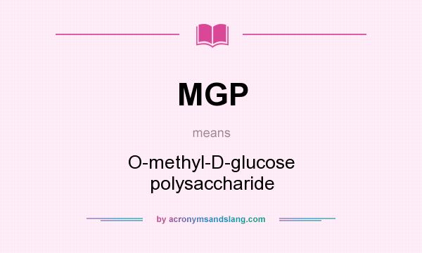 What does MGP mean? It stands for O-methyl-D-glucose polysaccharide