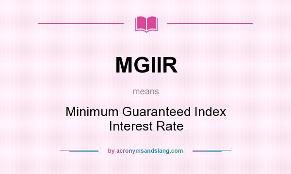 What does MGIIR mean? It stands for Minimum Guaranteed Index Interest Rate