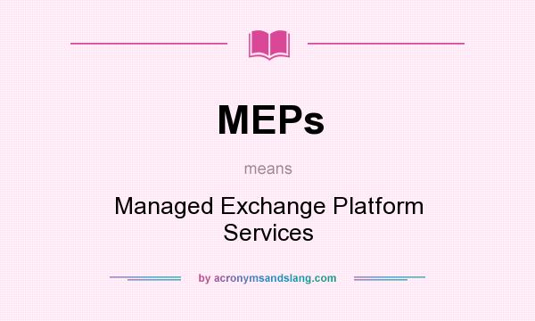 What does MEPs mean? It stands for Managed Exchange Platform Services