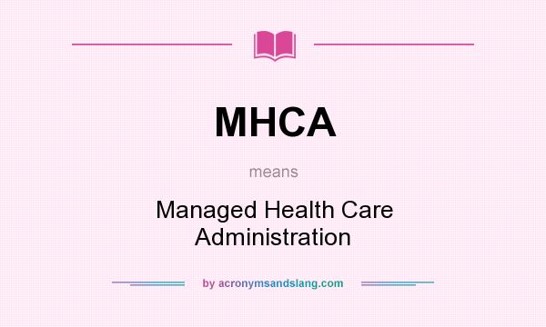 What does MHCA mean? It stands for Managed Health Care Administration
