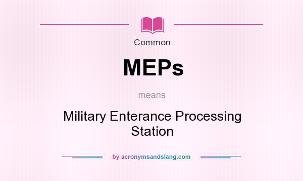 What does MEPs mean? It stands for Military Enterance Processing Station
