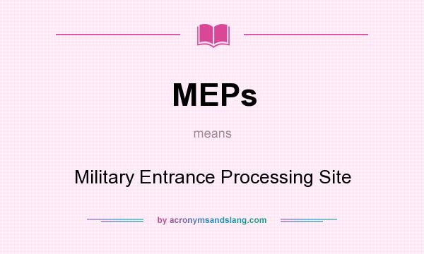 What does MEPs mean? It stands for Military Entrance Processing Site