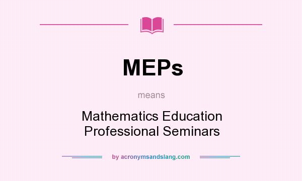 What does MEPs mean? It stands for Mathematics Education Professional Seminars