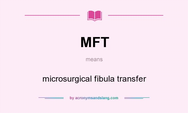 What does MFT mean? It stands for microsurgical fibula transfer