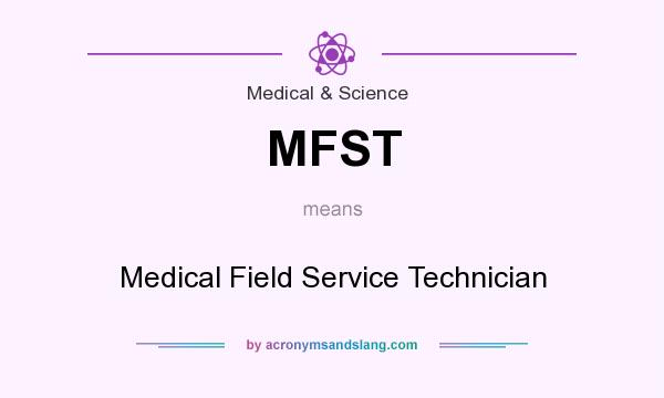 What does MFST mean? It stands for Medical Field Service Technician