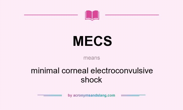 What does MECS mean? It stands for minimal corneal electroconvulsive shock