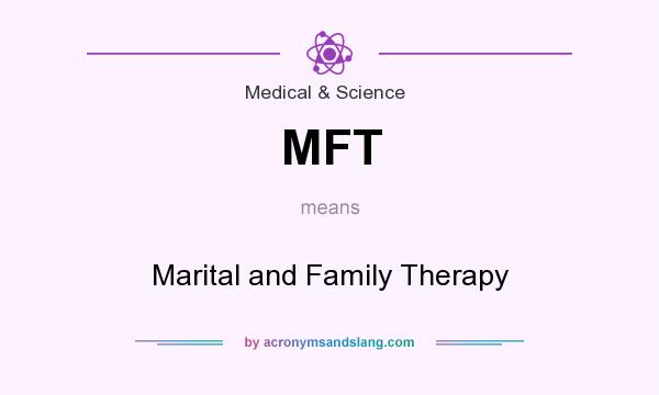 What does MFT mean? It stands for Marital and Family Therapy