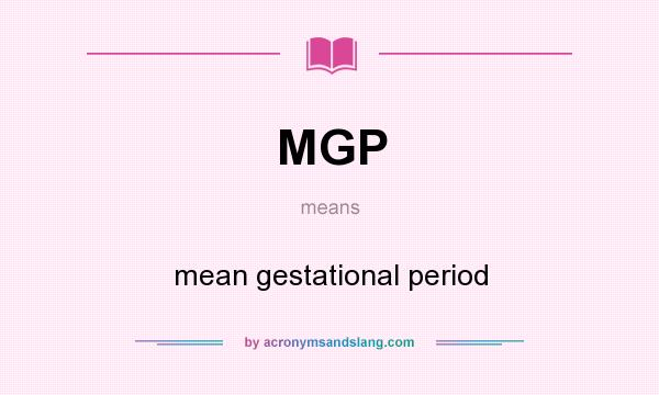 What does MGP mean? It stands for mean gestational period