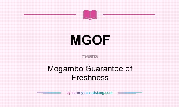 What does MGOF mean? It stands for Mogambo Guarantee of Freshness