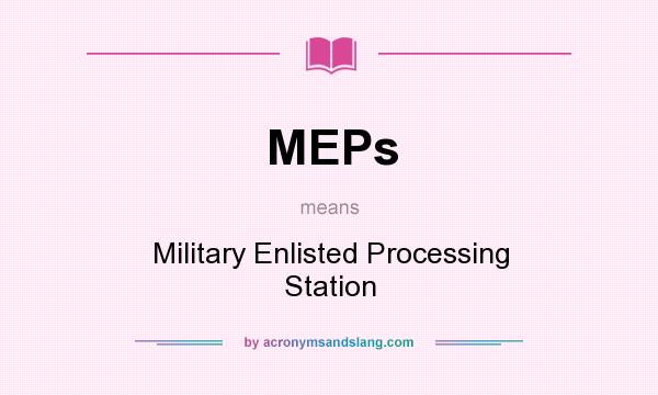 What does MEPs mean? It stands for Military Enlisted Processing Station