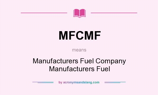 What does MFCMF mean? It stands for Manufacturers Fuel Company Manufacturers Fuel