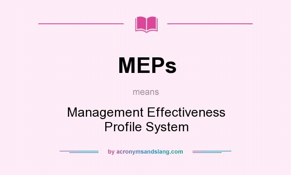 What does MEPs mean? It stands for Management Effectiveness Profile System