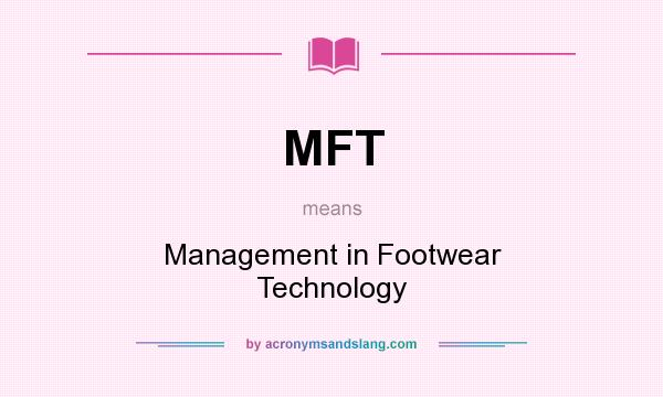 What does MFT mean? It stands for Management in Footwear Technology