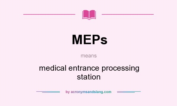 What does MEPs mean? It stands for medical entrance processing station