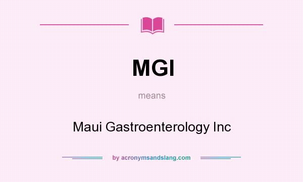 What does MGI mean? It stands for Maui Gastroenterology Inc