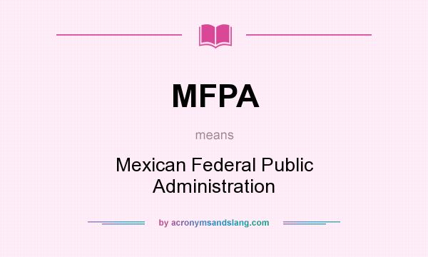 What does MFPA mean? It stands for Mexican Federal Public Administration