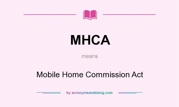What does MHCA mean? It stands for Mobile Home Commission Act