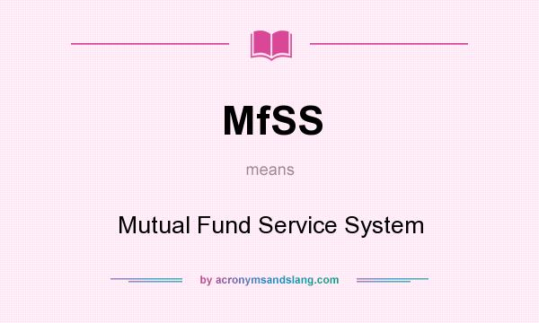 What does MfSS mean? It stands for Mutual Fund Service System