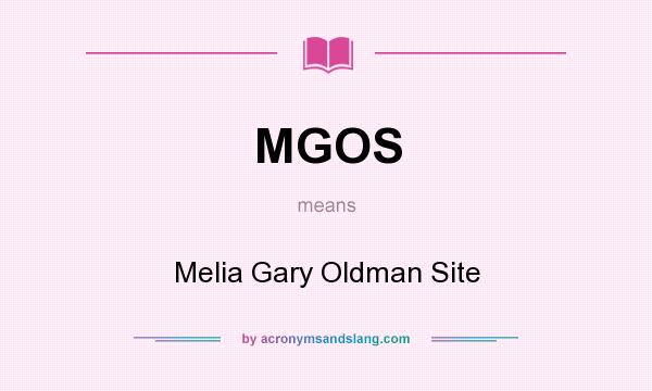 What does MGOS mean? It stands for Melia Gary Oldman Site