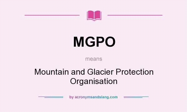 What does MGPO mean? It stands for Mountain and Glacier Protection Organisation