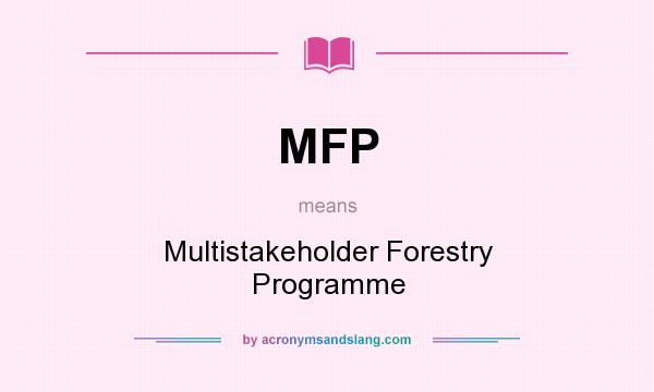 What does MFP mean? It stands for Multistakeholder Forestry Programme