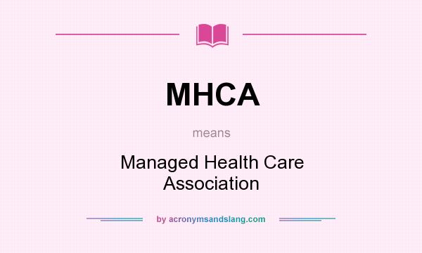 What does MHCA mean? It stands for Managed Health Care Association