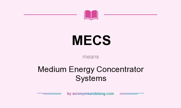 What does MECS mean? It stands for Medium Energy Concentrator Systems