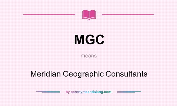 What does MGC mean? It stands for Meridian Geographic Consultants