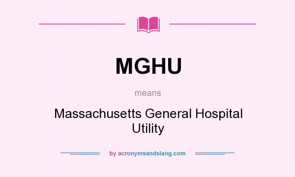 What does MGHU mean? It stands for Massachusetts General Hospital Utility
