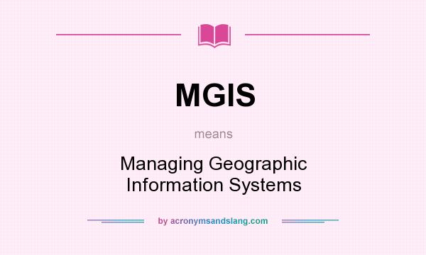 What does MGIS mean? It stands for Managing Geographic Information Systems