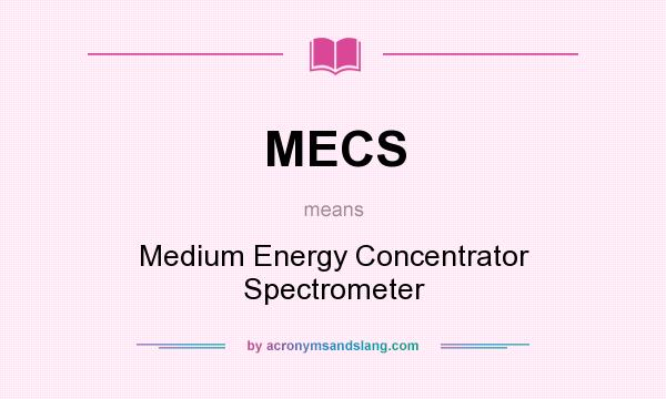 What does MECS mean? It stands for Medium Energy Concentrator Spectrometer