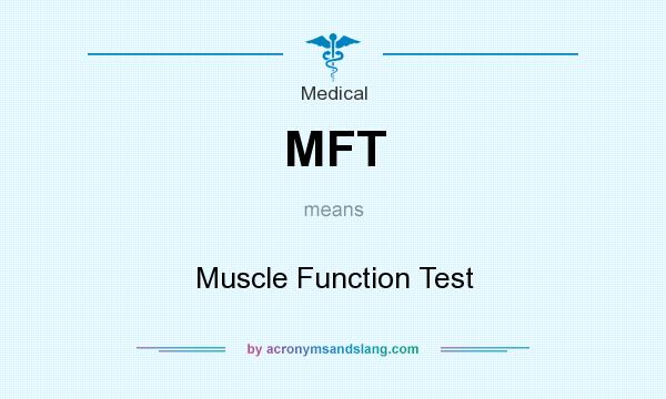 What does MFT mean? It stands for Muscle Function Test
