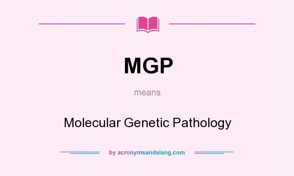 What does MGP mean? It stands for Molecular Genetic Pathology