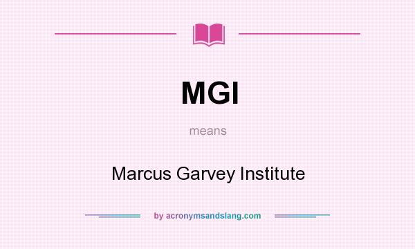 What does MGI mean? It stands for Marcus Garvey Institute